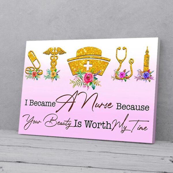 I Became A Nurse Because Your Beauty Is Worth My Time Canvas Prints