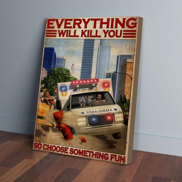 Everything Will Kill You So Choose Something Fun Paramedic Canvas Prints
