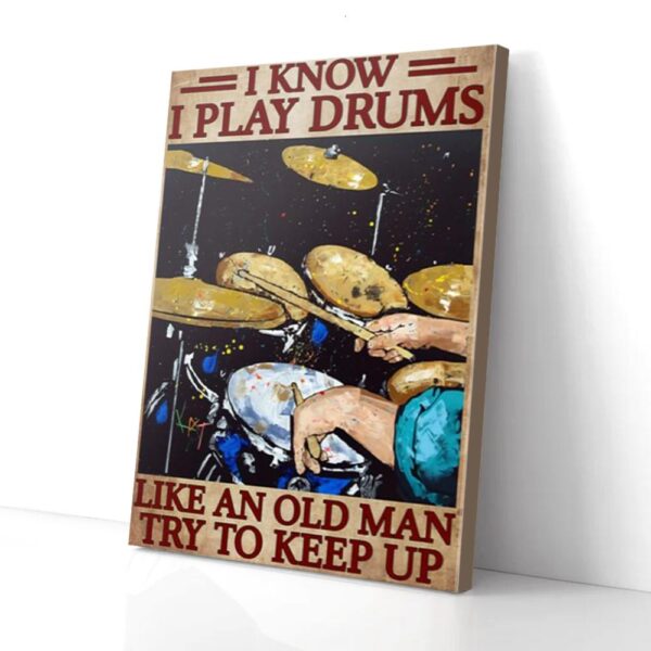 I Know I Play Drums Like An Old Man Drummer Canvas Prints