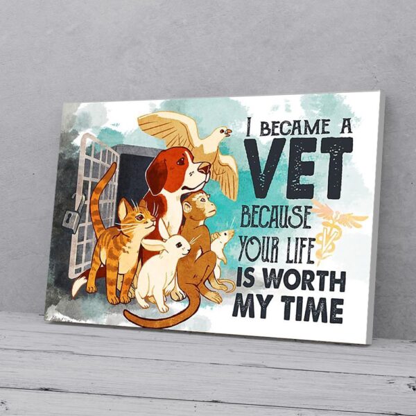 I Became A Vet Your Life Is Worth My Time Canvas Prints