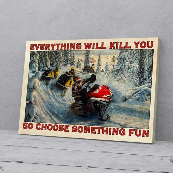 Everything Will Kill You So Choose Something Fun Snowmobile Canvas Prints