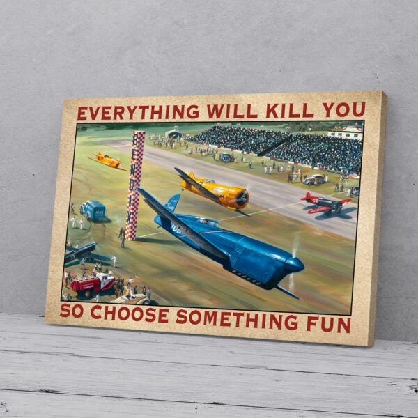 Everything Will Kill You So Choose Something Fun Air Racing Canvas Prints
