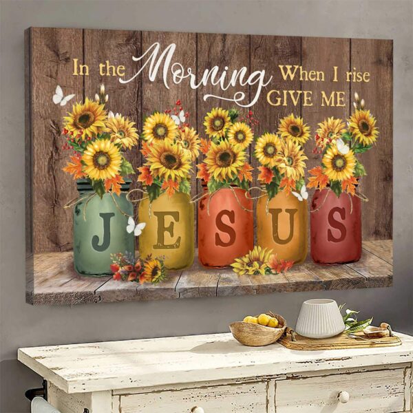 Jesus - Sunflower jar - In the morning when I rise give me Jesus - Landscape Canvas Print - Wall Art