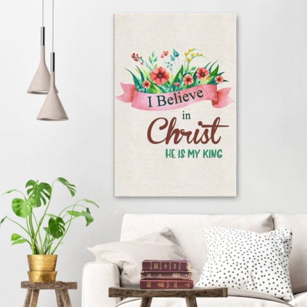 I believe in Christ He is my King canvas wall art