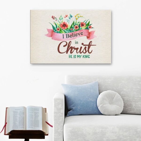 I believe in Christ He is my King canvas wall art