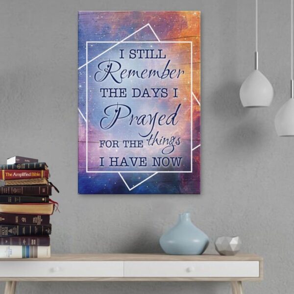 I still remember the days I prayed for the things I have now canvas wall art