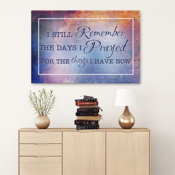 I still remember the days I prayed for the things I have now canvas wall art