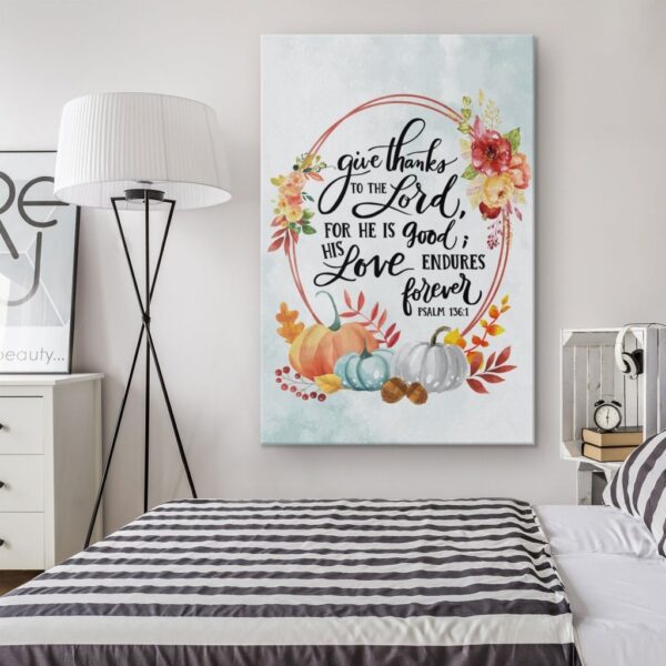 Give thanks to the Lord, for he is good. His love endures forever Psalm 136:1 canvas wall art