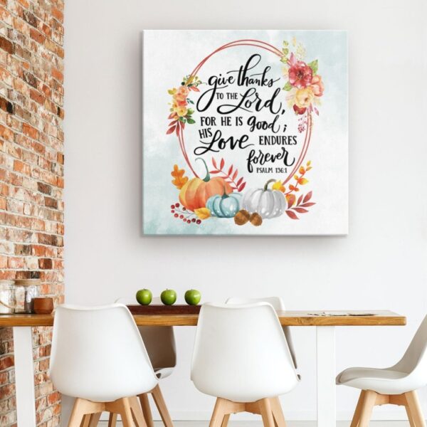 Give thanks to the Lord, for he is good. His love endures forever Psalm 136:1 canvas wall art