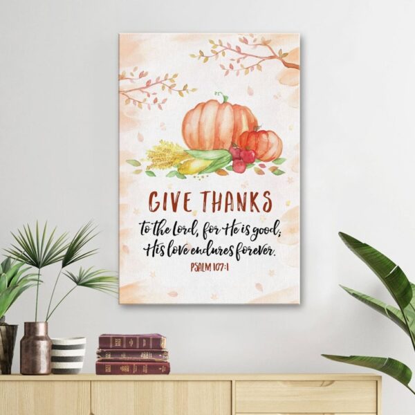 Give thanks to the Lord for He is good Psalm 107:1 canvas wall art