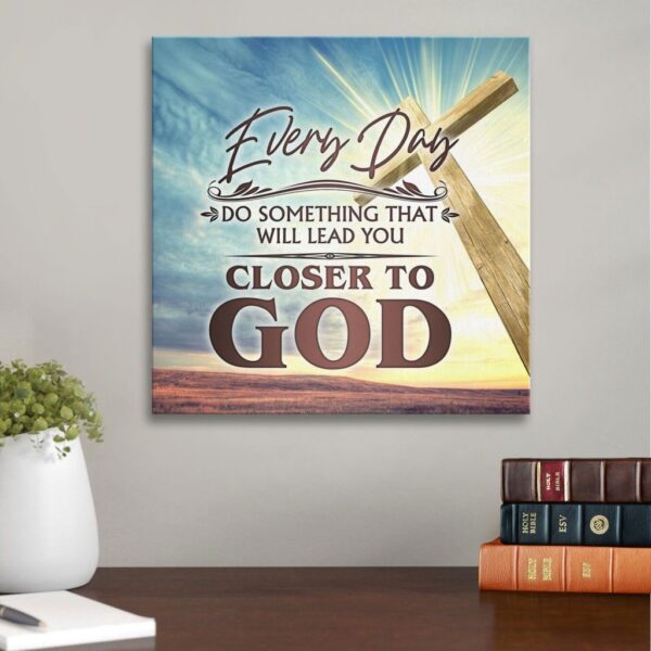 Every day do something that will lead you closer to God canvas wall art