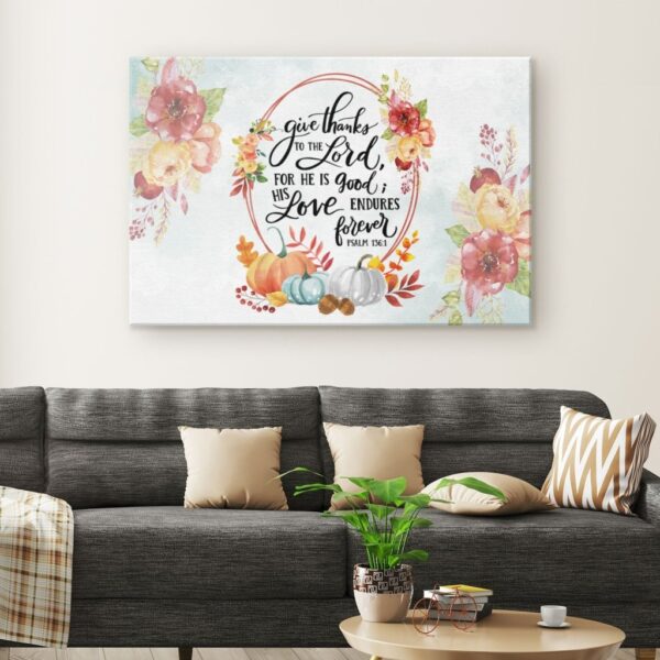 Give thanks to the Lord, for he is good. His love endures forever Psalm 136:1 canvas wall art