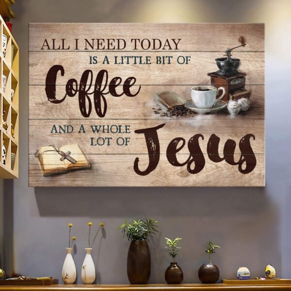 Making coffee - All I need today is a little of coffee and a whole lot of Jesus - Jesus Landscape Canvas Print - Wall Art