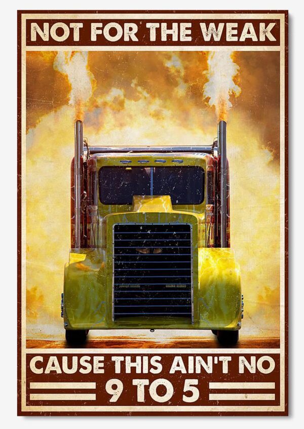 Truck Not For The Weak Cause This Aint No 9 To 5 Truck Driver Wall Art For Home Decor Poster