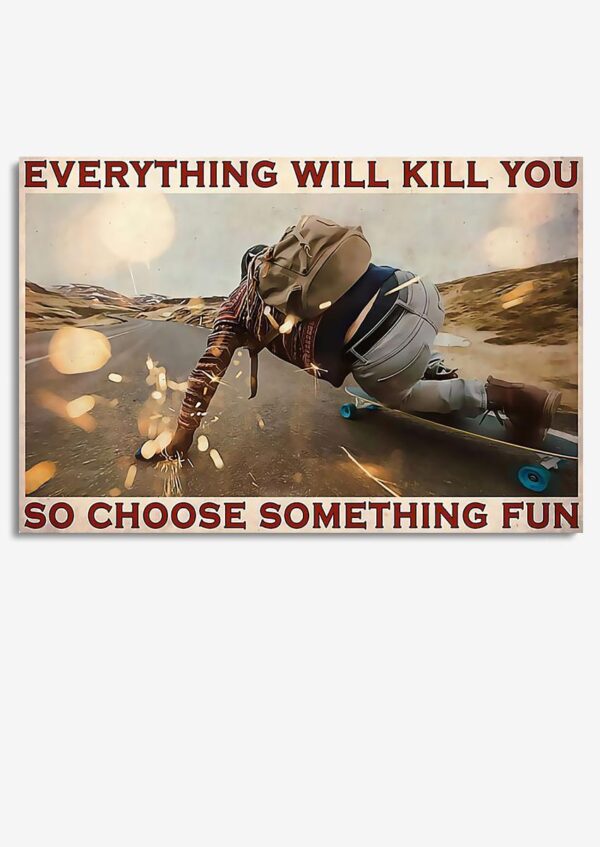 Everything Will Kill You Choose Something Fun Motivation Quote Wall Art Gift For Board Skater