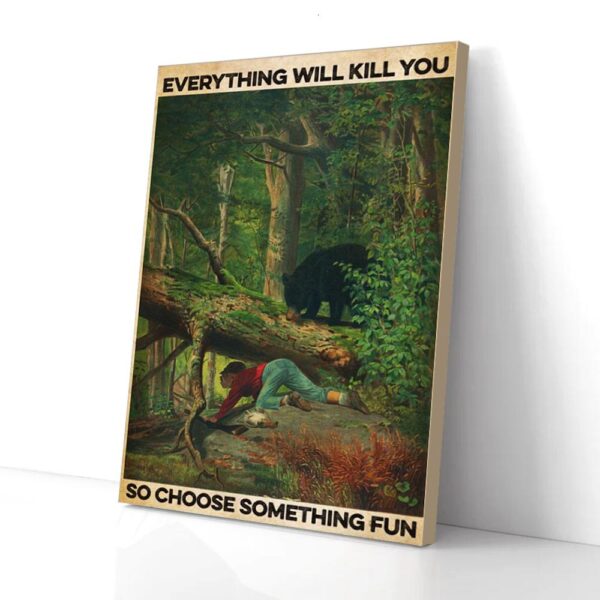 Everything Will Kill You So Choose Something Fun Hunting Matte Canvas