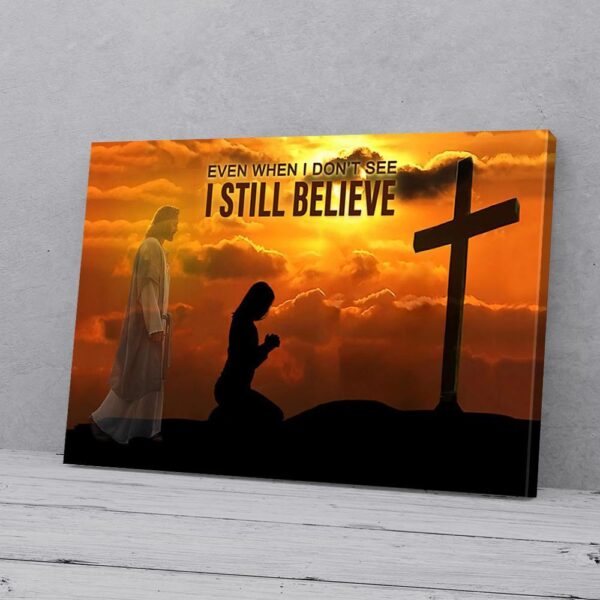 Even When I Don't See I Still Believe Jesus Come To You Matte Canvas