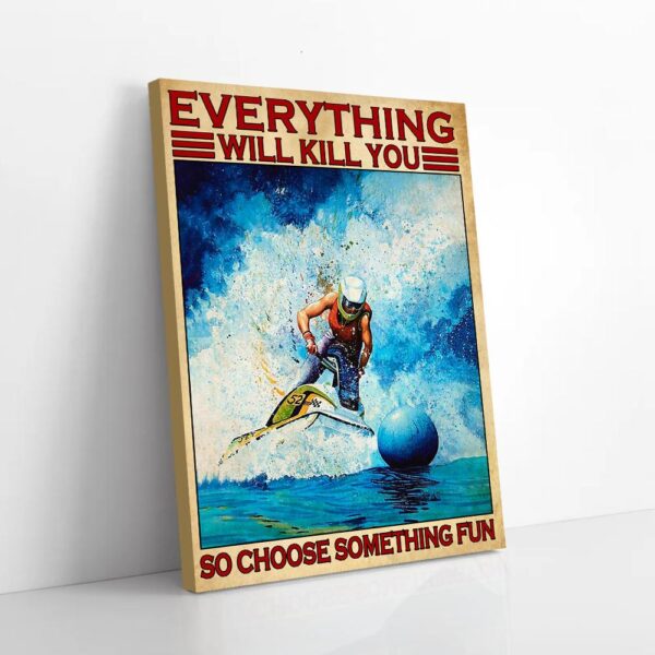 Everything Will Kill So Choose Something Fun Jet Ski Matte Canvas