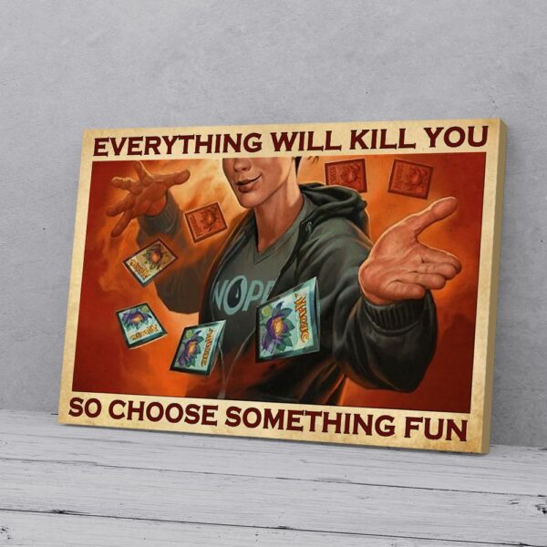 Everything Will Kill You So Choose Something Fun Magic Matte Canvas Wall Art