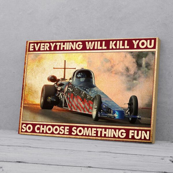 Everything Will Kill You So Choose Something Fun Racing Matte Canvas Wall Art