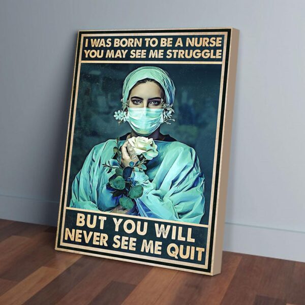 I Was Born To Be A Nurse You May See Me Struggle Matte Canvas Wall Art