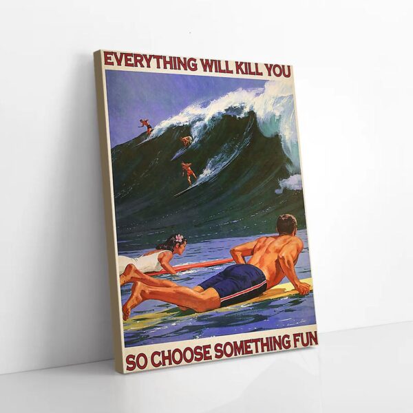 Everything Will Kill You So Choose Something Fun Surfing Matte Canvas Wall Art