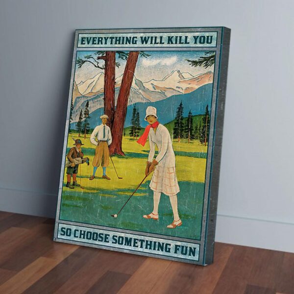 Everything Will Kill You So Choose Something Fun Golf Matte Canvas Wall Art