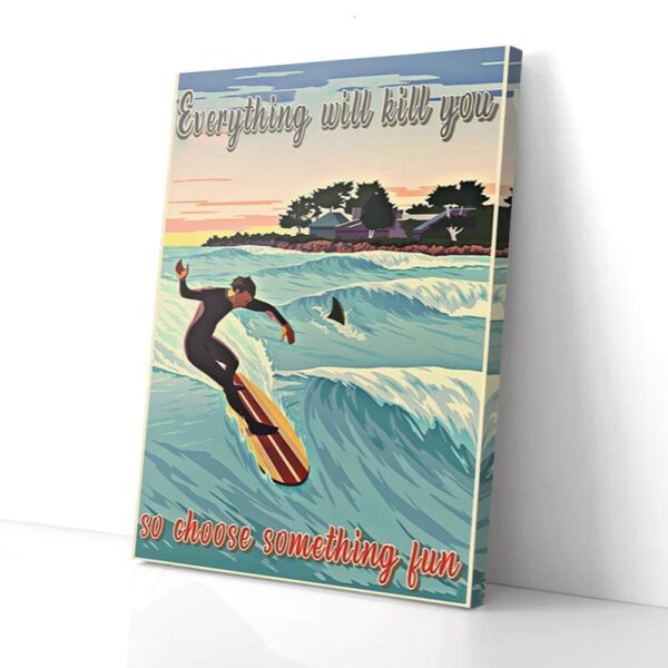 Everything Will Kill You So Choose Something Fun Fish Surfing Matte Canvas Wall Art
