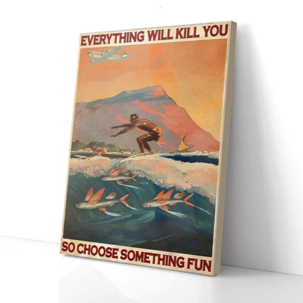 Everything Will Kill You So Choose Something Fun Fish Surfing Matte Canvas Wall Art