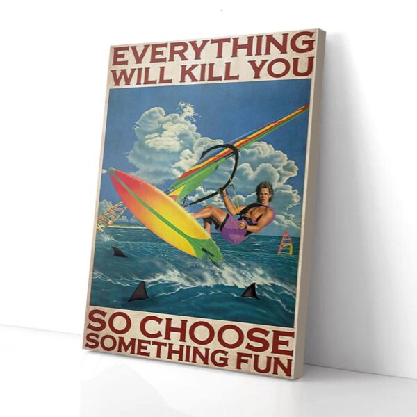 Everything Will Kill You So Choose Something Fun Windsurfing Matte Canvas Wall Art