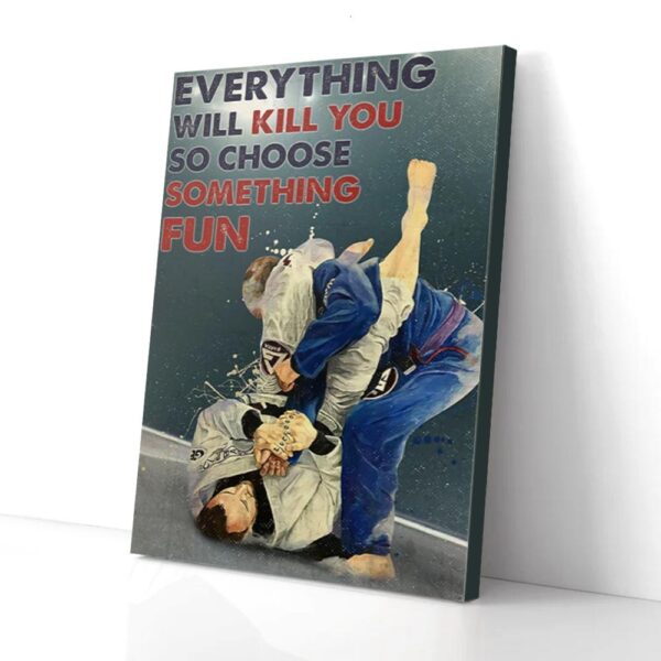 Everything Will Kill You So Choose Something Fun Jiu Jitsu Matte Canvas Wall Art