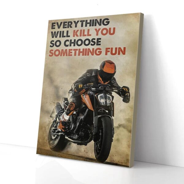 Everything Will Kill You So Choose Something Fun Motorcycling Matte Canvas Wall Art