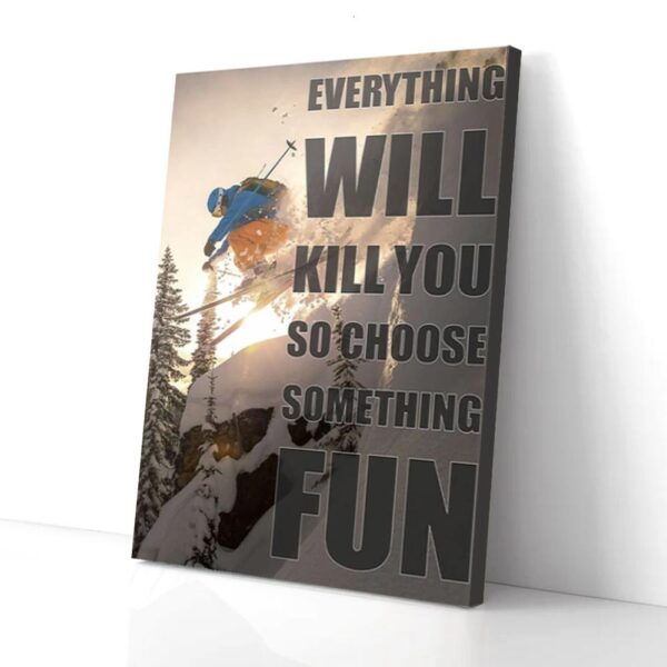 Everything Will Kill You Choose Something Fun Skiing Matte Canvas Wall Art