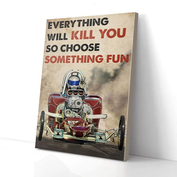 Everything Will Kill You So Choose Something Fun Drag Racing Matte Canvas Wall Art Walll Art
