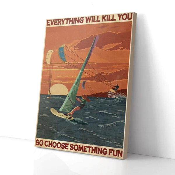 Everything Will Kill You So Choose Something Fun Windsurfing Matte Canvas Wall Art