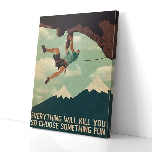 Everything Will Kill You So Choose Something Fun Rock Climbing Matte Canvas Wall Art
