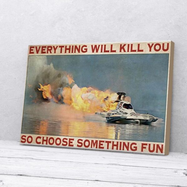 Everything Will Kill You So Choose Something Fun Drag Boat Matte Canvas Wall Art