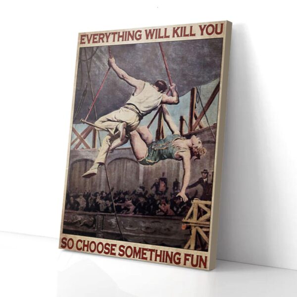 Everything Will Kill You So Choose Something Fun Acrobatics Matte Canvas Wall Art