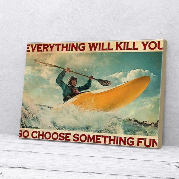 Everything Will Kill You So Choose Something Fun Kayaking Matte Canvas Wall Art