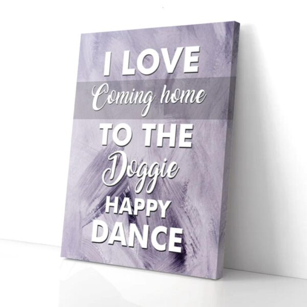 I Love Coming Home To The Doggie Happy Dance Matte Canvas Wall Art