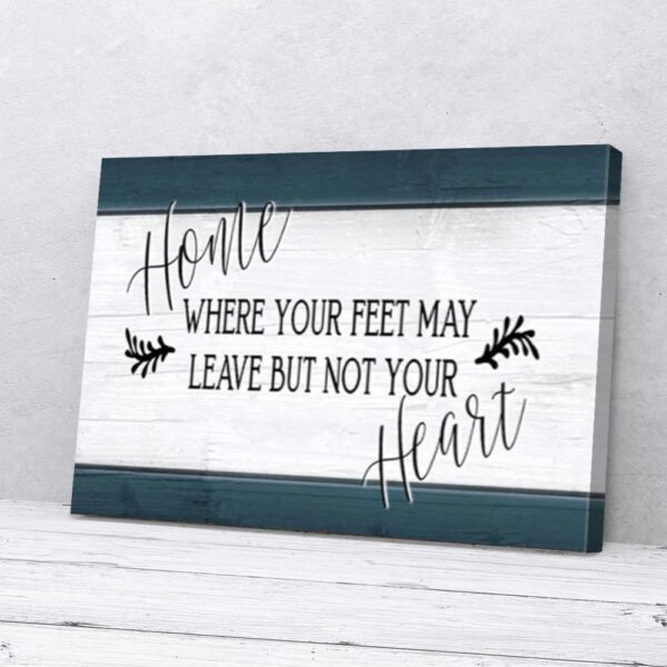 Home Where Your Feet May Leave But Not Your Heart Matte Canvas Wall Art