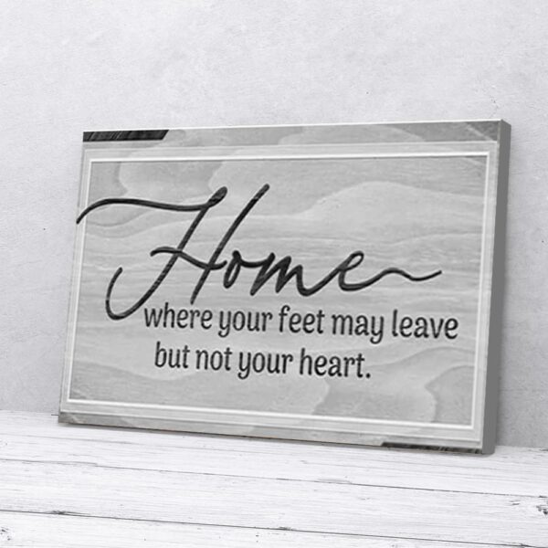 Home Where Your Feet May Leave But Not Your Heart Matte Canvas Wall Art