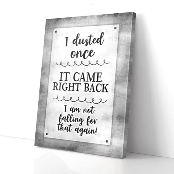 I Dusted Once It Came Right Back Matte Canvas Wall Art