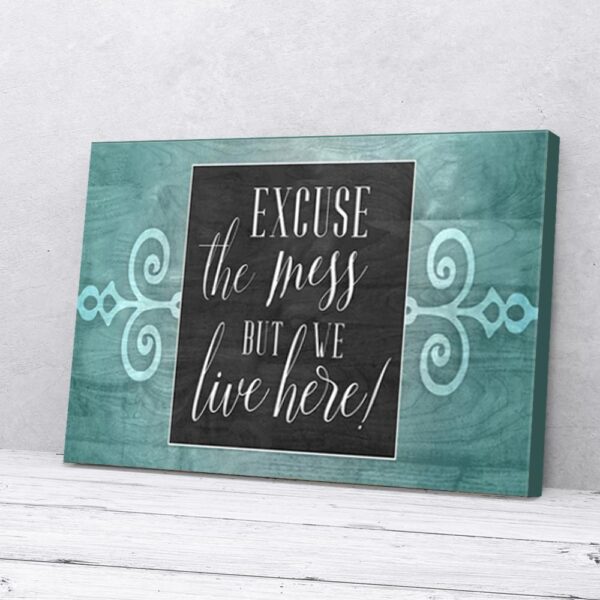 Excuse The Mess We Live Here Matte Canvas Wall Art