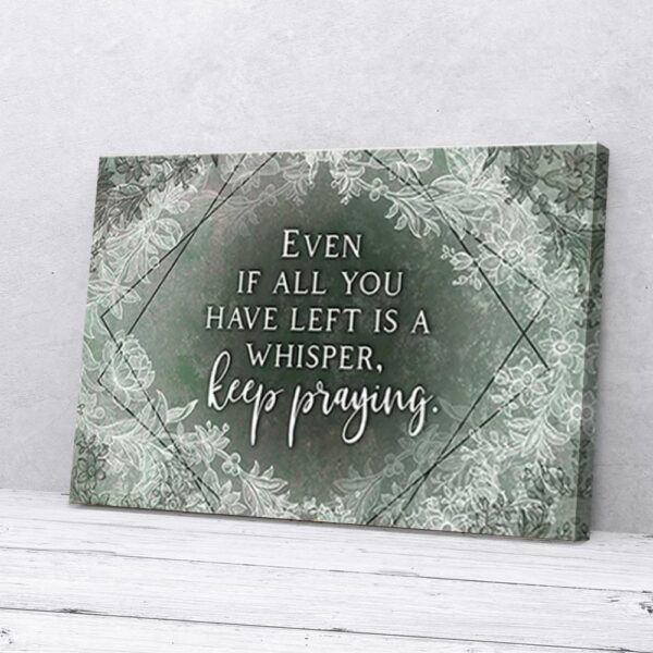 Even If All You Have Left Is A Whisper Keep Praying Matte Canvas Wall Art