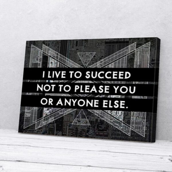 I Live To Succeed Not To Please You Or Anyone Else Matte Canvas Wall Art