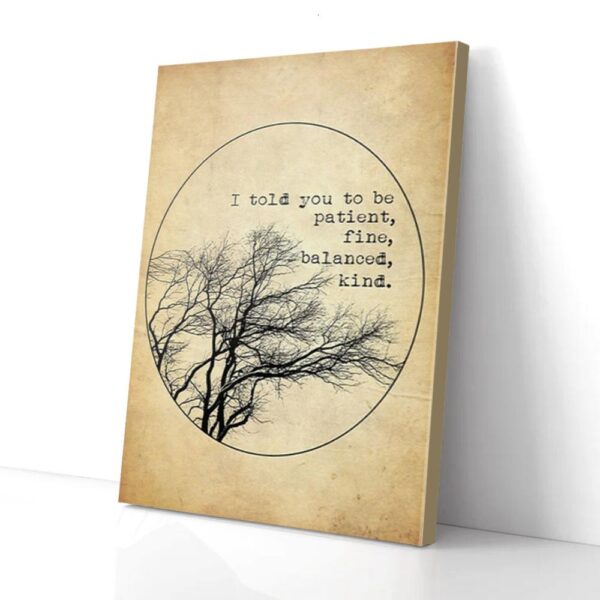 I Told You To Be Patient Fine Balanced Kind Canvas Wall Art