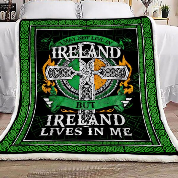 I May Not Live In Ireland But Ireland Lives In Me Fleece Blanket Sherpa Blanket
